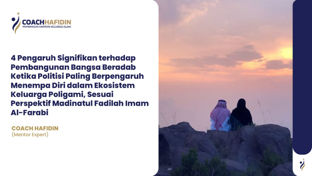 4 Pengaruh Signifikan terhadap Pembangunan Bangsa Beradab Ketika Politisi Paling Berpengaruh Menempa Diri dalam Ekosistem Keluarga Poligami, Sesuai Perspektif Madinatul Fadilah Imam Al-Farabi
