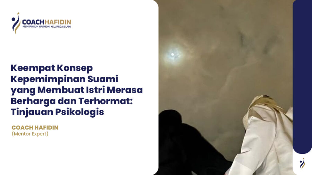 🧠 Keempat Konsep Kepemimpinan Suami yang Membuat Istri Merasa Berharga dan Terhormat: Tinjauan Psikologis