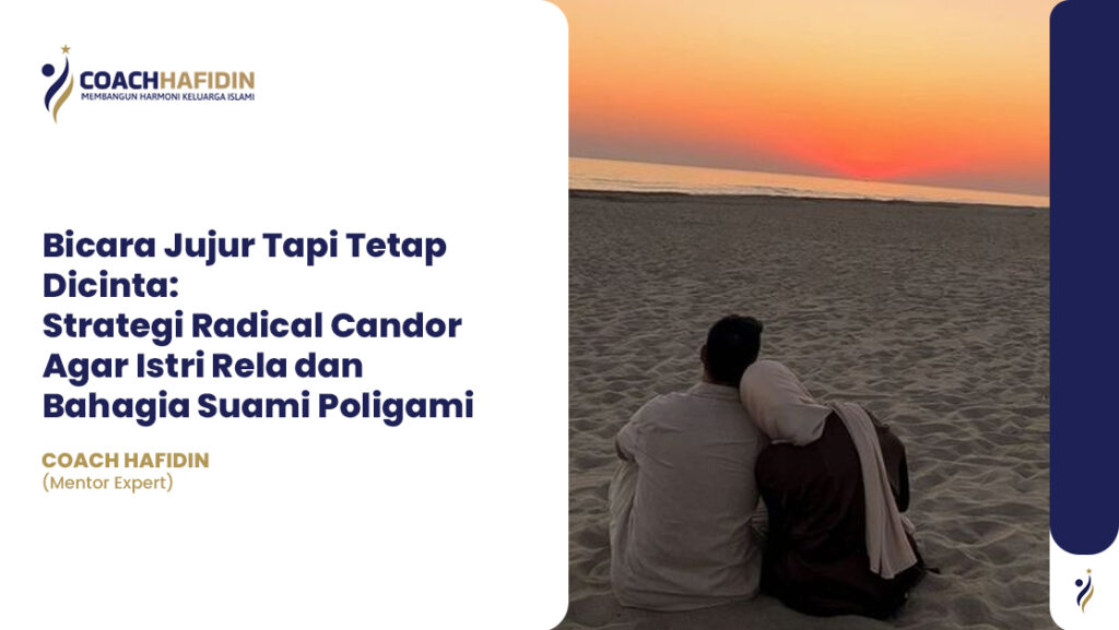 🗣️ “Bicara Jujur Tapi Tetap Dicinta: Strategi Radical Candor Agar Istri Rela dan Bahagia Suami Poligami”