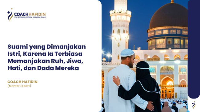 Suami yang Dimanjakan Istri, Karena Ia Terbiasa Memanjakan Ruh, Jiwa, Hati, dan Dada Mereka