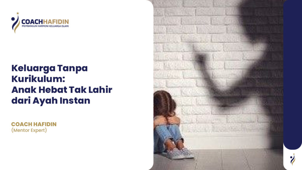 Keluarga Tanpa Kurikulum: Anak Hebat Tak Lahir dari Ayah Instan