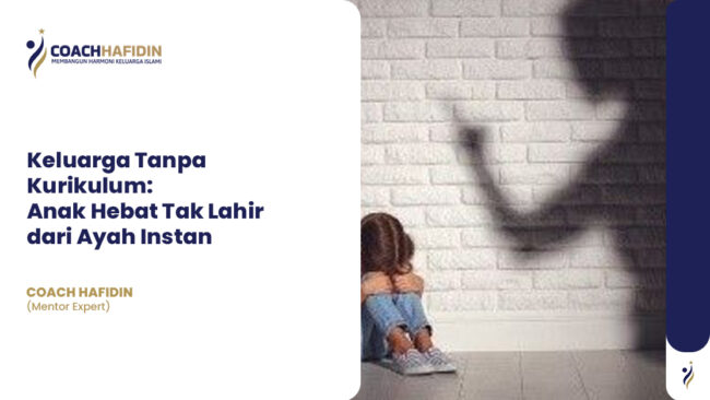 Keluarga Tanpa Kurikulum: Anak Hebat Tak Lahir dari Ayah Instan