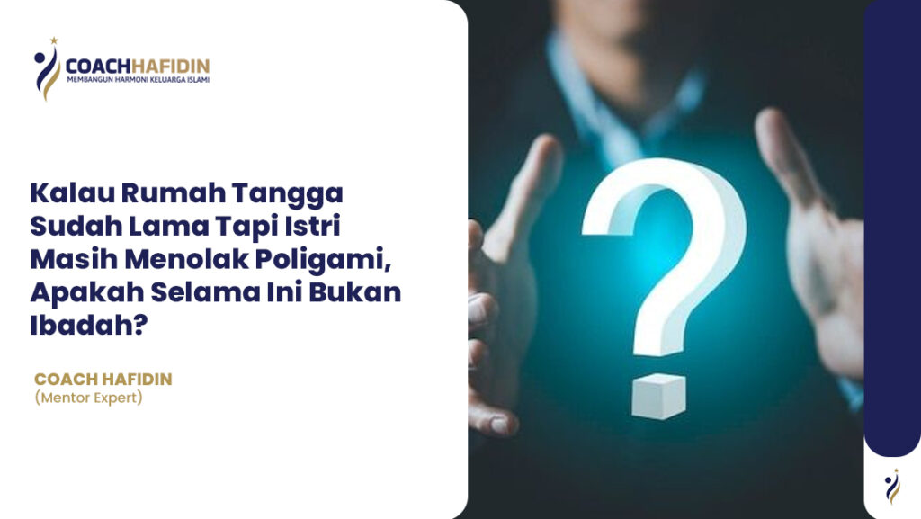 Kalau Rumah Tangga Sudah Lama Tapi Istri Masih Menolak Poligami, Apakah Selama Ini Bukan Ibadah? 1 Kalau Rumah Tangga Sudah Lama Tapi Istri Masih Menolak Poligami, Apakah Selama Ini Bukan Ibadah?