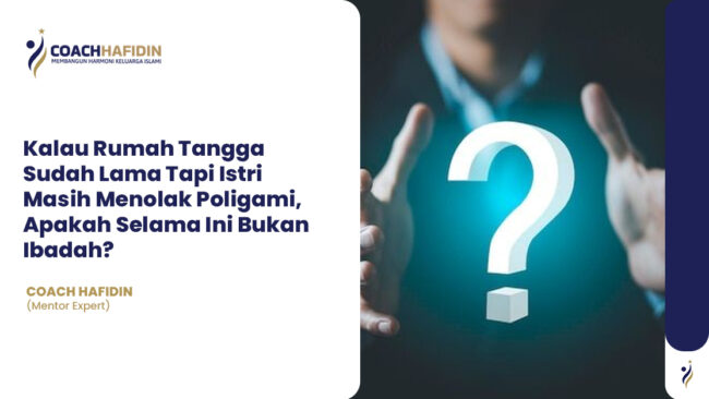 Kalau Rumah Tangga Sudah Lama Tapi Istri Masih Menolak Poligami, Apakah Selama Ini Bukan Ibadah?