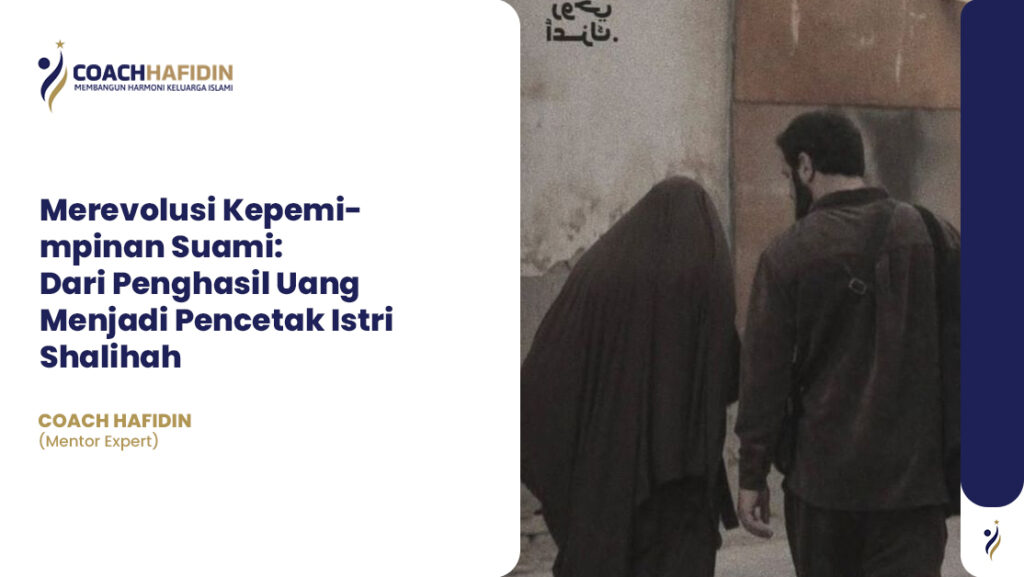 Merevolusi Kepemimpinan Suami: Dari Penghasil Uang Menjadi Pencetak Istri Shalihah 1 Merevolusi Kepemimpinan Suami: Dari Penghasil Uang Menjadi Pencetak Istri Shalihah