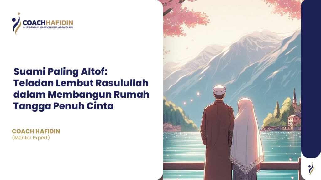 Suami Paling Alṭaf: Teladan Lembut Rasulullah dalam Membangun Rumah Tangga Penuh Cinta