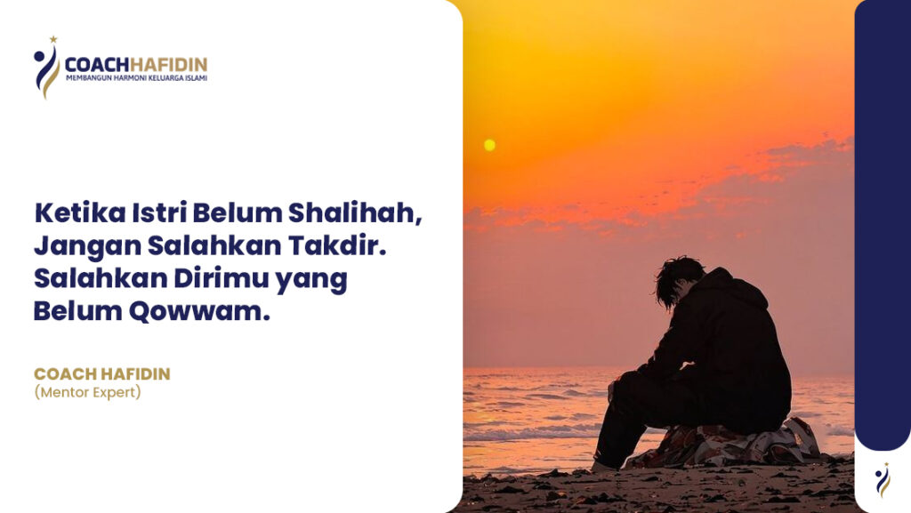 Ketika Istri Belum Shalihah, Jangan Salahkan Takdir. Salahkan Dirimu yang Belum Qowwam. 1 Ketika Istri Belum Shalihah, Jangan Salahkan Takdir. Salahkan Dirimu yang Belum Qowwam.