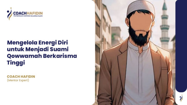 Mengelola Energi Diri untuk Menjadi Suami Qowwamah Berkarisma Tinggi