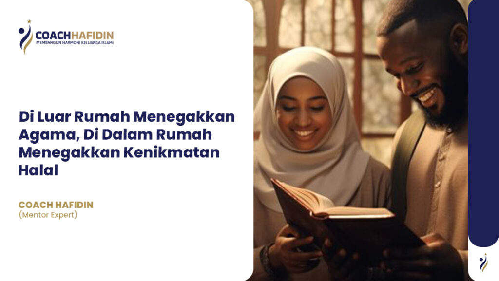 Di Luar Rumah Menegakkan Agama, Di Dalam Rumah Menegakkan Kenikmatan Halal 1 Di Luar Rumah Menegakkan Agama, Di Dalam Rumah Menegakkan Kenikmatan Halal