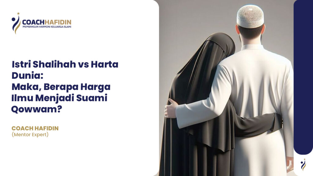 Istri Shalihah vs Harta Dunia: Maka, Berapa Harga Ilmu Menjadi Suami Qowwam? 1 Istri Shalihah vs Harta Dunia: Maka, Berapa Harga Ilmu Menjadi Suami Qowwam?