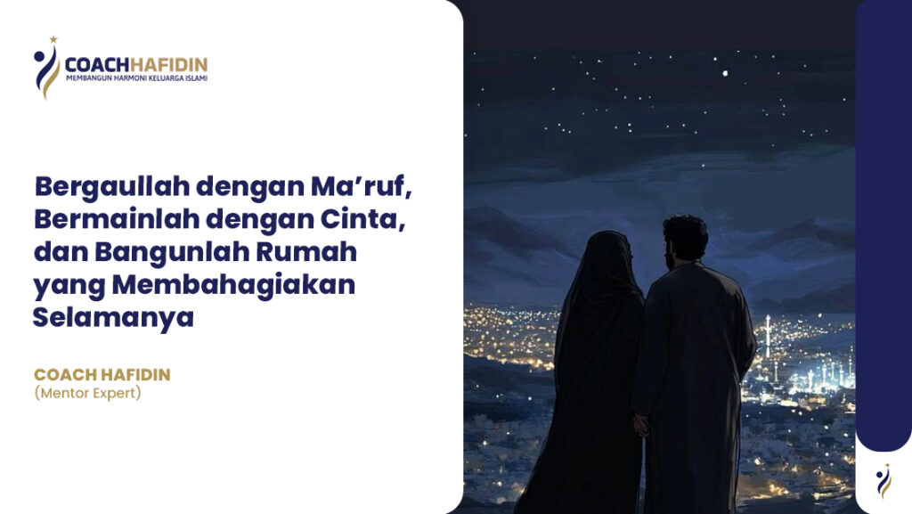 "Bergaullah dengan Ma’ruf, Bermainlah dengan Cinta, dan Bangunlah Rumah yang Membahagiakan Selamanya"