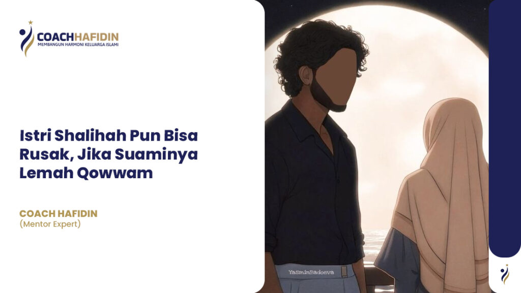 Istri Shalihah Pun Bisa Rusak, Jika Suaminya Lemah Qowwam