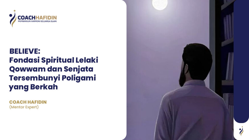 BELIEVE: Fondasi Spiritual Lelaki Qowwam dan Senjata Tersembunyi Poligami yang Berkah