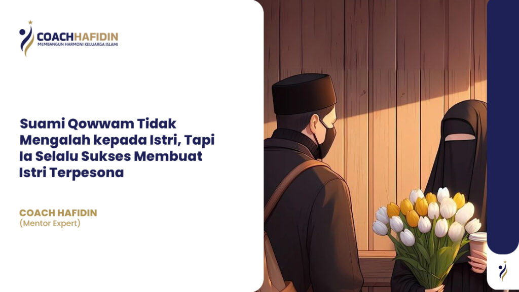 Suami Qowwam Tidak Mengalah kepada Istri, Tapi Ia Selalu Sukses Membuat Istri Terpesona