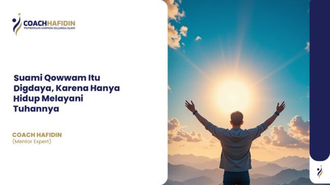 Suami Qowwam Itu Digdaya, Karena Hanya Hidup Melayani Tuhannya