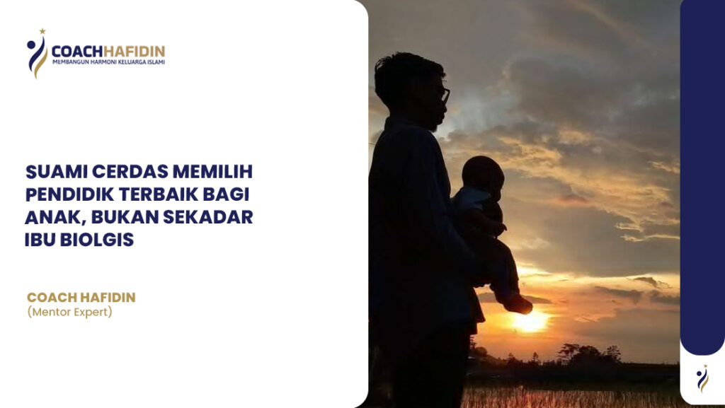 SUAMI CERDAS MEMILIH PENDIDIK TERBAIK BAGI ANAK, BUKAN SEKADAR IBU BIOLOGIS 1 SUAMI CERDAS MEMILIH PENDIDIK TERBAIK BAGI ANAK, BUKAN SEKADAR IBU BIOLOGIS
