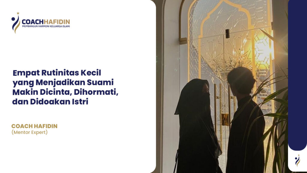 Empat Rutinitas Kecil yang Menjadikan Suami Makin Dicinta, Dihormati, dan Didoakan Istri