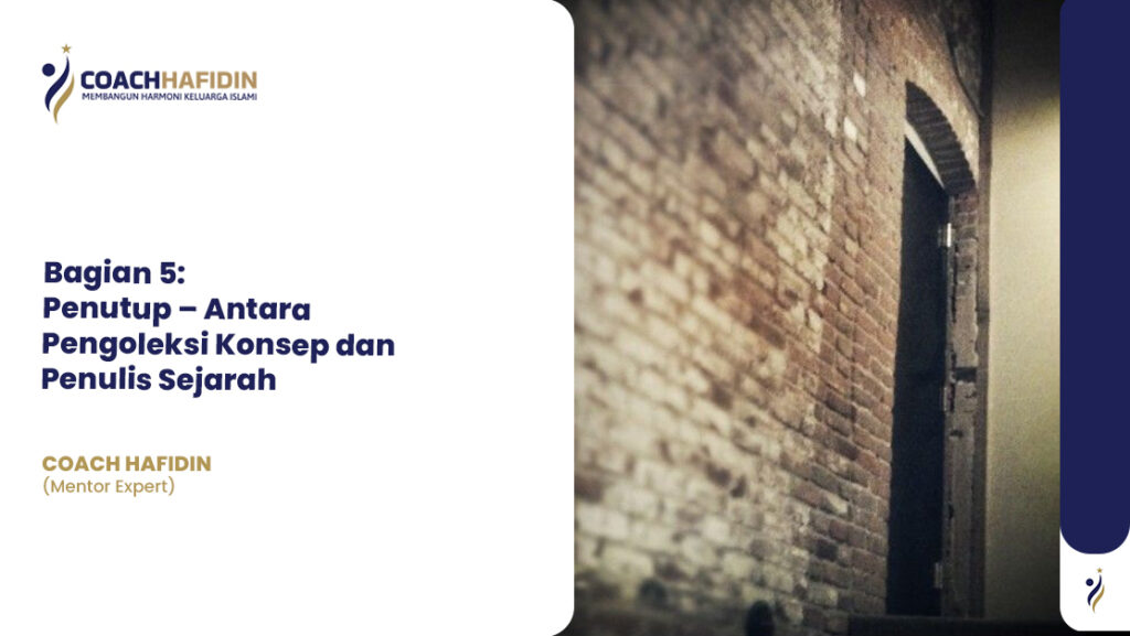 Bagian 5: Penutup – Antara Pengoleksi Konsep dan Penulis Sejarah 1 Bagian 5: Penutup – Antara Pengoleksi Konsep dan Penulis Sejarah