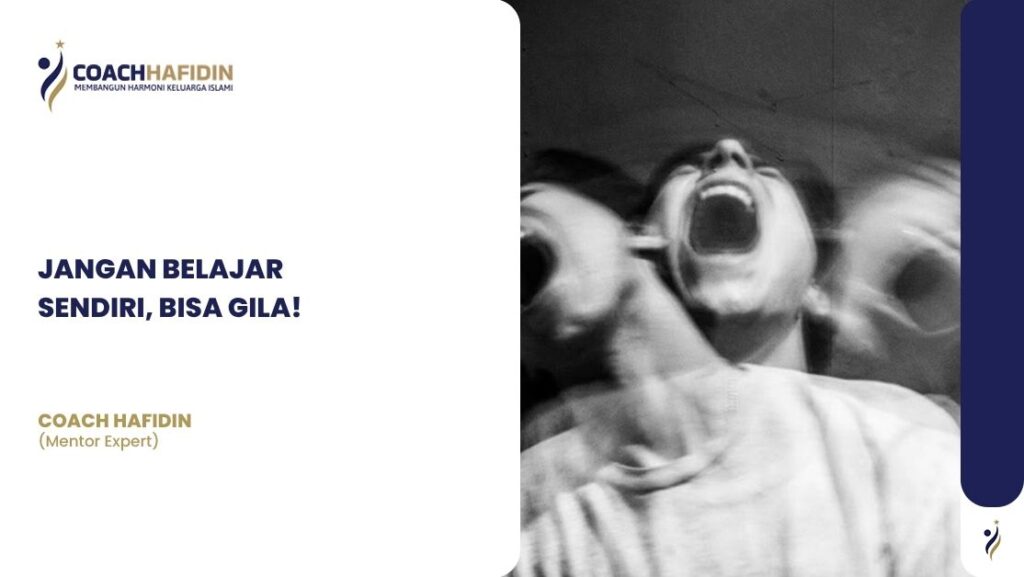 JANGAN BELAJAR SENDIRI, BISA GILA!