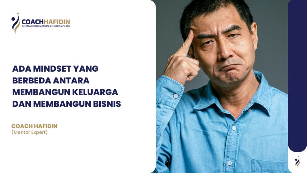 ADA MINDSET YANG BERBEDA ANTARA MEMBANGUN KELUARGA DAN MEMBANGUN BISNIS
