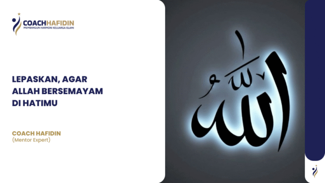 Lepaskan, Agar Allah Bersemayam di Hatimu