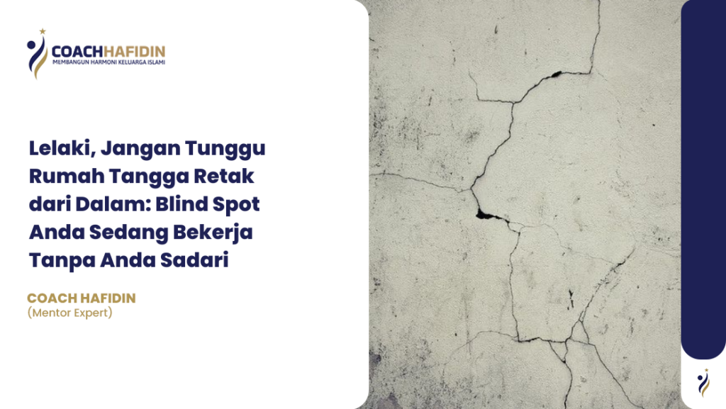 Lelaki, Jangan Tunggu Rumah Tangga Retak dari Dalam: Blind Spot Anda Sedang Bekerja Tanpa Anda Sadari