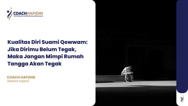 Kualitas Diri Suami Qowwam: Jika Dirimu Belum Tegak, Maka Jangan Mimpi Rumah Tangga Akan Tegak